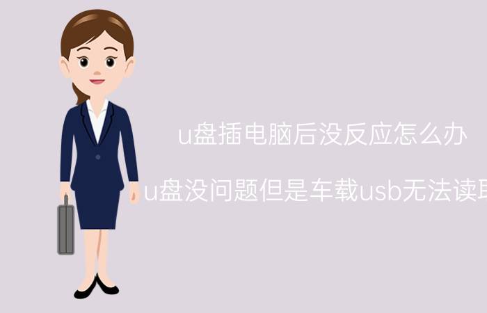 u盘插电脑后没反应怎么办 u盘没问题但是车载usb无法读取？